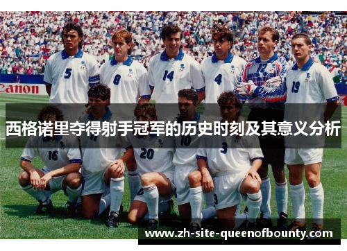 西格诺里夺得射手冠军的历史时刻及其意义分析