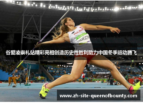 谷爱凌崇礼站精彩亮相创造历史性胜利助力中国冬季运动腾飞