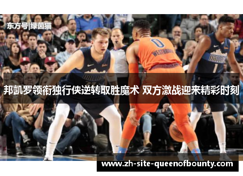 邦凯罗领衔独行侠逆转取胜魔术 双方激战迎来精彩时刻