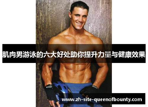 肌肉男游泳的六大好处助你提升力量与健康效果