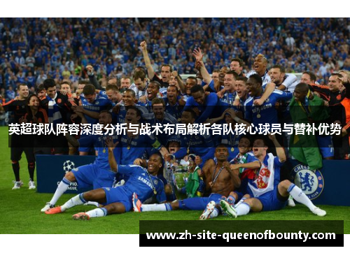 英超球队阵容深度分析与战术布局解析各队核心球员与替补优势