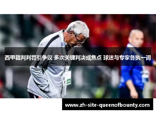 西甲裁判判罚引争议 多次关键判决成焦点 球迷与专家各执一词 西甲裁判判罚引争议 多次关键判决成焦点 球迷与专家各执一词