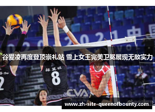 谷爱凌再度登顶崇礼站 雪上女王完美卫冕展现无敌实力 谷爱凌再度登顶崇礼站 雪上女王完美卫冕展现无敌实力