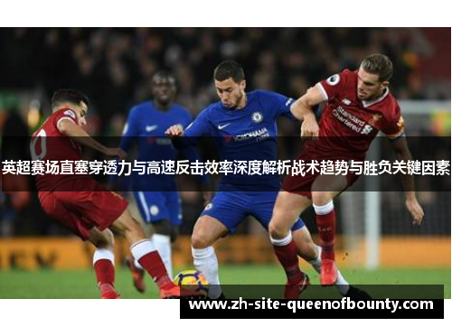 英超赛场直塞穿透力与高速反击效率深度解析战术趋势与胜负关键因素