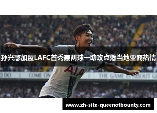 孙兴慜加盟LAFC首秀轰两球一助攻点燃当地亚裔热情 孙兴慜加盟LAFC首秀轰两球一助攻点燃当地亚裔热情